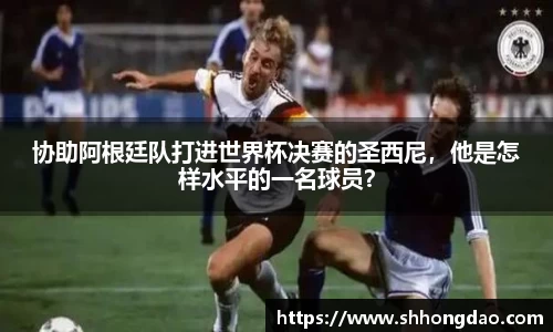 协助阿根廷队打进世界杯决赛的圣西尼，他是怎样水平的一名球员？